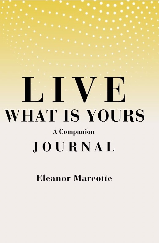 Cover of Live What Is Yours: A Companion Journal by Eleanor Marcotte