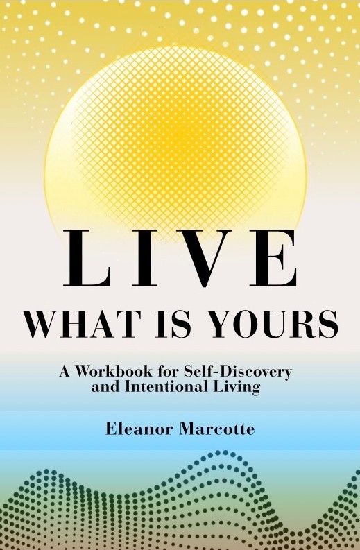 Cover of Live What Is Yours: A Workbook for Self-Discovery and Intentional Living by Eleanor Marcotte